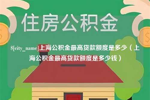 台山上海公积金最高贷款额度是多少（上海公积金最高贷款额度是多少钱）